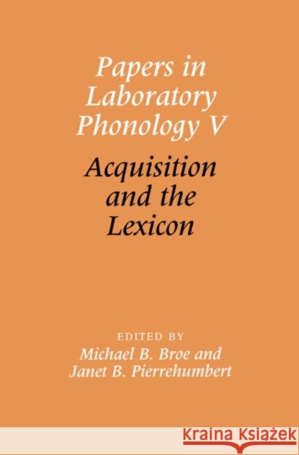 Papers in Laboratory Phonology V: Acquisition and the Lexicon Broe, Michael B. 9780521643634 Cambridge University Press