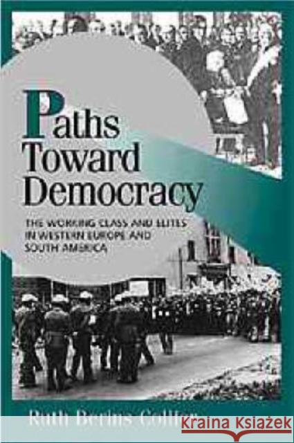 Paths toward Democracy: The Working Class and Elites in Western Europe and South America Ruth Berins Collier (University of California, Berkeley) 9780521643696