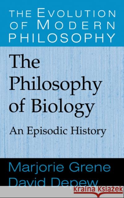 The Philosophy of Biology: An Episodic History Grene, Marjorie 9780521643719 Cambridge University Press