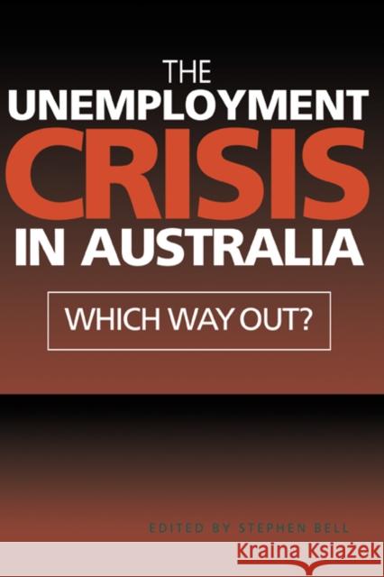 The Unemployment Crisis in Australia: Which Way Out? Bell, Stephen 9780521643948 Cambridge University Press