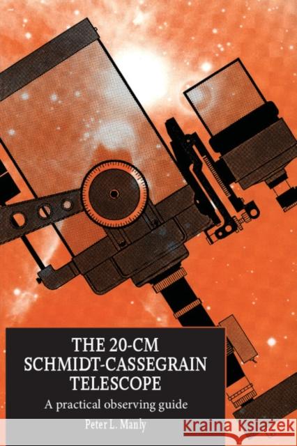 The 20-CM Schmidt-Cassegrain Telescope: A Practical Observing Guide Manly, Peter L. 9780521644419 Cambridge University Press