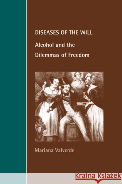 Diseases of the Will: Alcohol and the Dilemmas of Freedom Valverde, Mariana 9780521644693