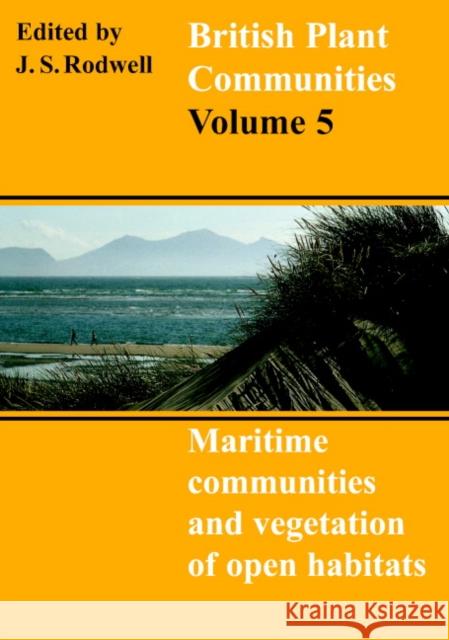 British Plant Communities: Volume 5, Maritime Communities and Vegetation of Open Habitats J. S. Rodwell J. S. Rodwell 9780521644761 Cambridge University Press