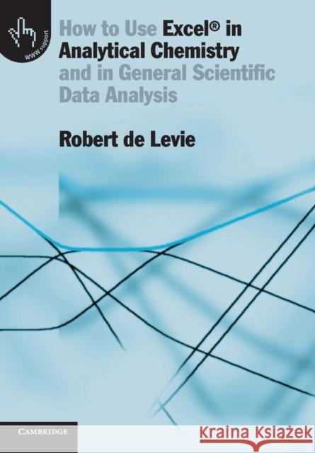 How to Use Excel(r) in Analytical Chemistry: And in General Scientific Data Analysis Levie, Robert de 9780521644846 Cambridge University Press