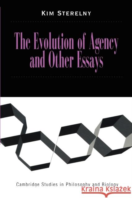 The Evolution of Agency and Other Essays Kim Sterelny Michael Ruse 9780521645379