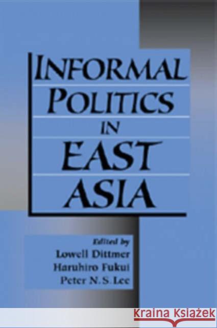 Informal Politics in East Asia Lowell Dittmer Peter N. Lee Haruhiro Fukui 9780521645386 Cambridge University Press