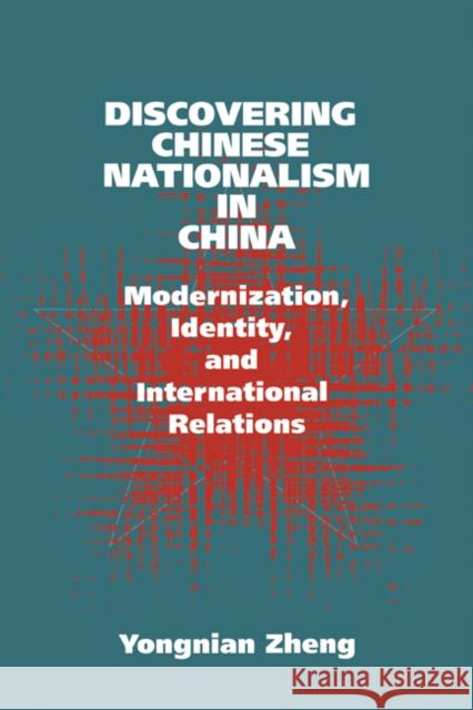 Discovering Chinese Nationalism in China: Modernization, Identity, and International Relations Zheng, Yongnian 9780521645904 Cambridge University Press