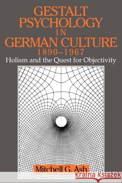 Gestalt Psychology in German Culture, 1890-1967: Holism and the Quest for Objectivity Ash, Mitchell G. 9780521646277 Cambridge University Press