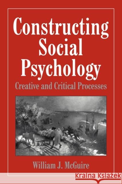 Constructing Social Psychology: Creative and Critical Aspects McGuire, William 9780521646727 Cambridge University Press