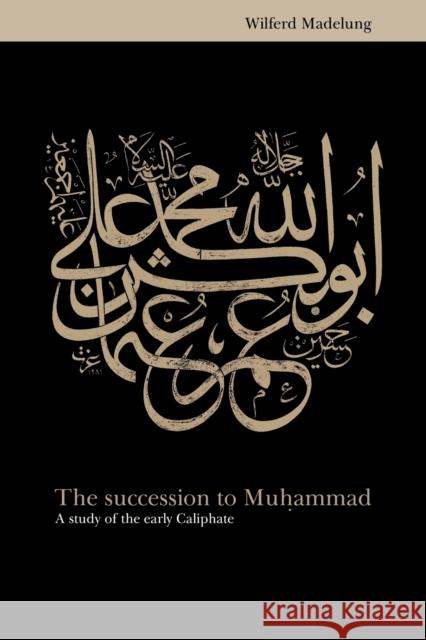 The Succession to Muhammad: A Study of the Early Caliphate Madelung, Wilferd 9780521646963 0
