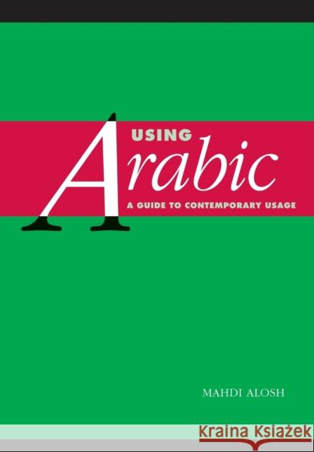 Using Arabic: A Guide to Contemporary Usage Alosh, Mahdi 9780521648325 Cambridge University Press