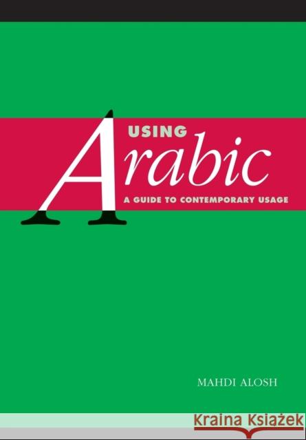 Using Arabic: A Guide to Contemporary Usage Alosh, Mahdi 9780521648325