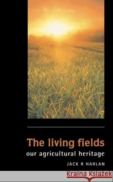 The Living Fields: Our Agricultural Heritage Harlan, Jack Rodney 9780521649926 Cambridge University Press