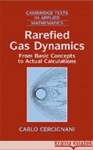 Rarefied Gas Dynamics: From Basic Concepts to Actual Calculations Cercignani, Carlo 9780521650083 Cambridge University Press