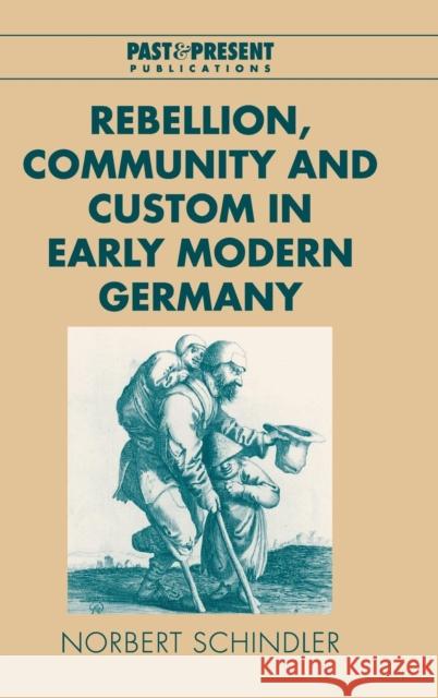 Rebellion, Community and Custom in Early Modern Germany Norbert Schindler 9780521650106 CAMBRIDGE UNIVERSITY PRESS