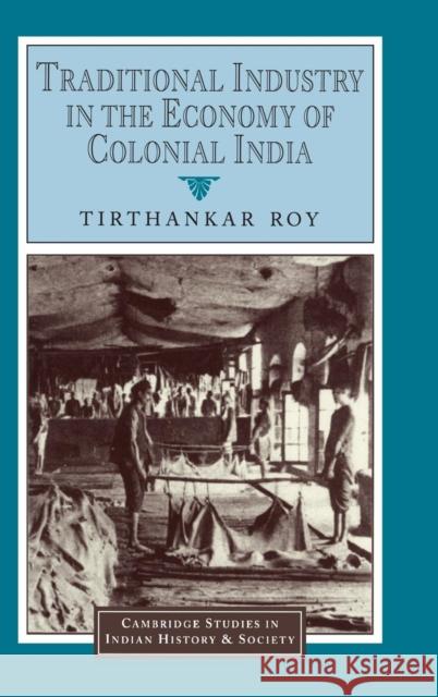 Traditional Industry in the Economy of Colonial India Tirthankar Roy 9780521650120