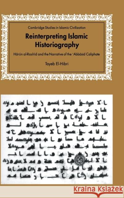 Reinterpreting Islamic Historiography: Harun al-Rashid and the Narrative of the Abbasid Caliphate Tayeb El-Hibri (University of Massachusetts, Amherst) 9780521650236