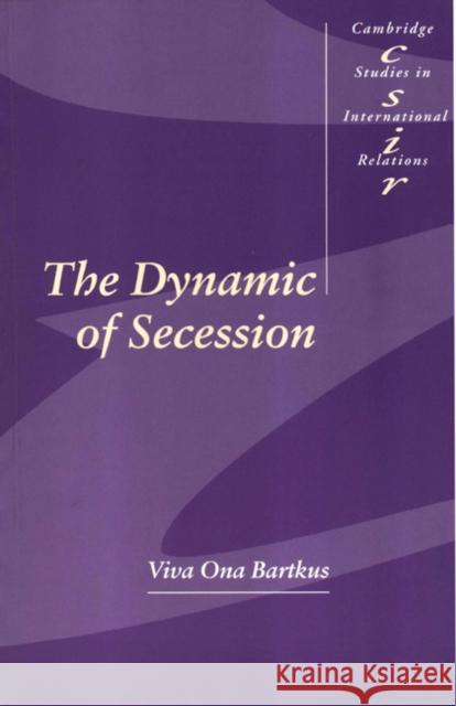 The Dynamic of Secession Viva Ona Bartkus 9780521650328