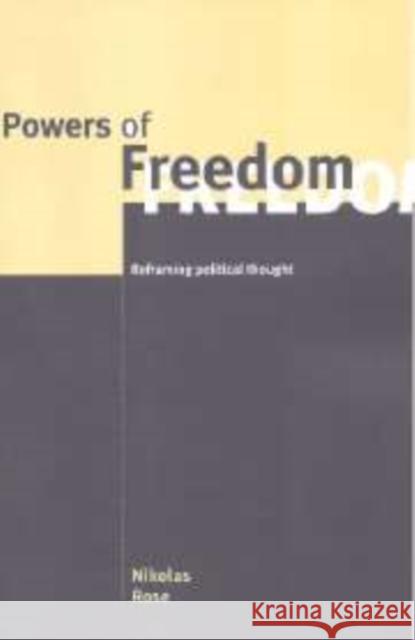 Powers of Freedom: Reframing Political Thought Rose, Nikolas 9780521650755