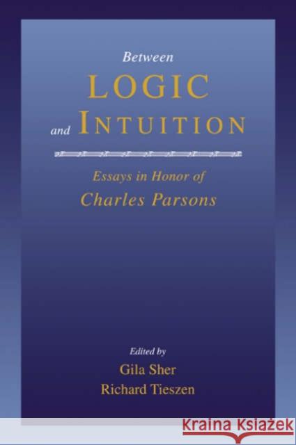 Between Logic and Intuition: Essays in Honor of Charles Parsons Sher, Gila 9780521650762 Cambridge University Press
