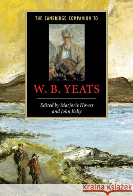 The Cambridge Companion to W. B. Yeats Marjorie Howes John Kelly 9780521650892 Cambridge University Press