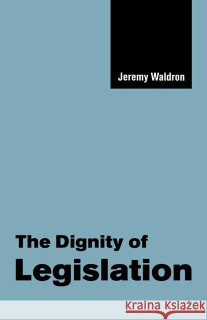 The Dignity of Legislation Jeremy Waldron 9780521650922 CAMBRIDGE UNIVERSITY PRESS