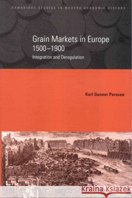 Grain Markets in Europe, 1500–1900: Integration and Deregulation Karl Gunnar Persson (University of Copenhagen) 9780521650960 Cambridge University Press