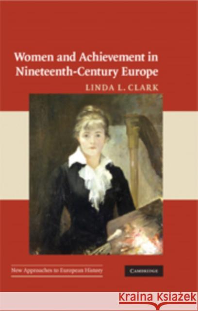 Women and Achievement in Nineteenth-Century Europe Linda Clark 9780521650984 CAMBRIDGE UNIVERSITY PRESS
