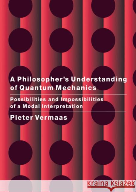 A Philosopher's Understanding of Quantum Mechanics: Possibilities and Impossibilities of a Modal Interpretation Vermaas, Pieter E. 9780521651080