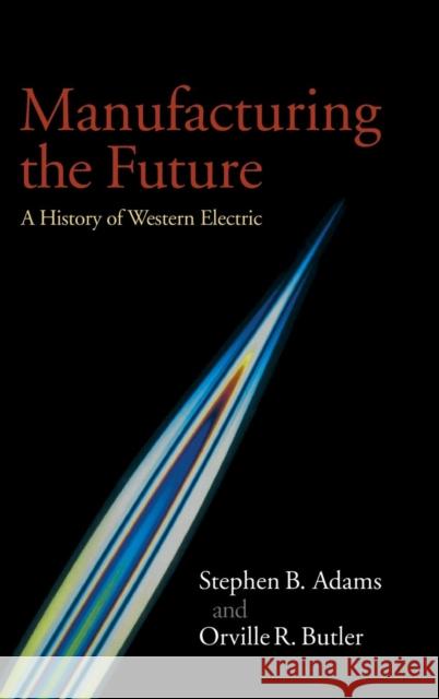 Manufacturing the Future: A History of Western Electric Adams, Stephen B. 9780521651189 Cambridge University Press