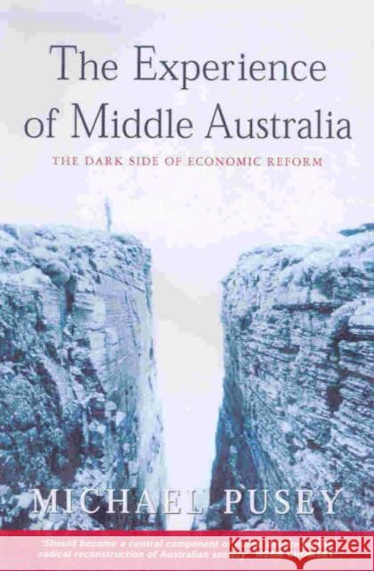 The Experience of Middle Australia: The Dark Side of Economic Reform Pusey, Michael 9780521651219