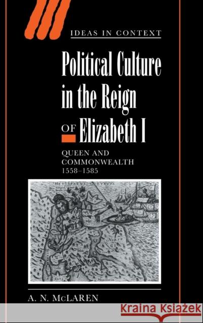 Political Culture in the Reign of Elizabeth I: Queen and Commonwealth 1558-1585 McLaren, A. N. 9780521651448 Cambridge University Press