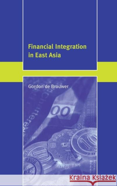 Financial Integration in East Asia Gordon de Brouwer (Australian Reserve Bank) 9780521651486 Cambridge University Press