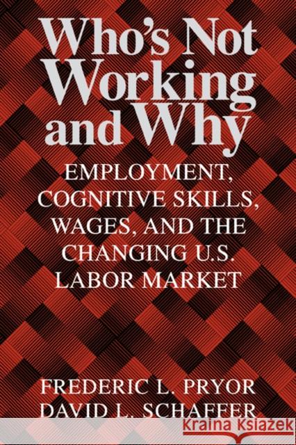 Who's Not Working and Why: Employment, Cognitive Skills, Wages, and the Changing U.S. Labor Market Pryor, Frederic L. 9780521651523
