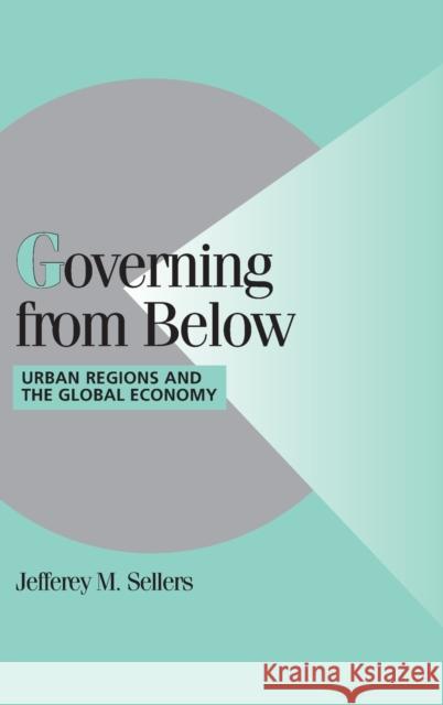 Governing from Below: Urban Regions and the Global Economy Sellers, Jefferey M. 9780521651530 CAMBRIDGE UNIVERSITY PRESS
