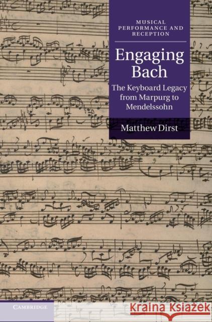 Engaging Bach: The Keyboard Legacy from Marpurg to Mendelssohn Dirst, Matthew 9780521651608