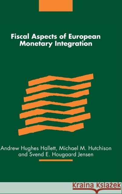 Fiscal Aspects of European Monetary Integration Michael M. Hutchison Svend E. Jensen Andrew Hughes-Hallett 9780521651622