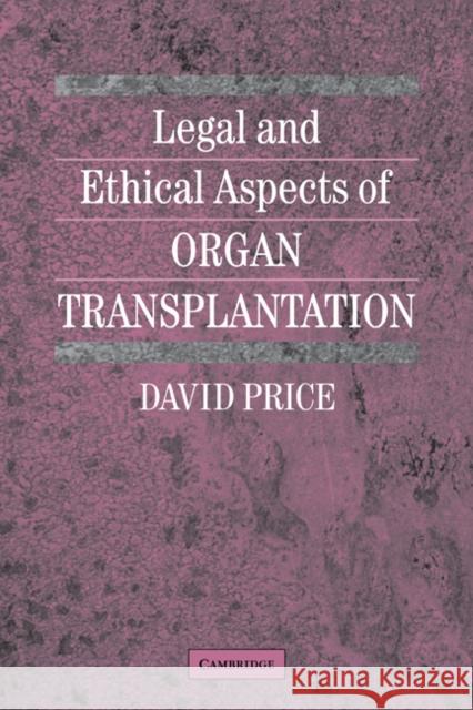 Legal and Ethical Aspects of Organ Transplantation David P. T. Price 9780521651646 Cambridge University Press