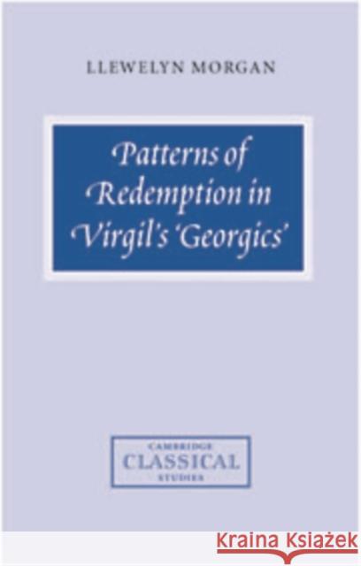 Patterns of Redemption in Virgil's Georgics' Morgan, Llewelyn 9780521651660 CAMBRIDGE UNIVERSITY PRESS