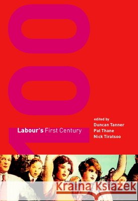 Labour's First Century Duncan Tanner (University of Wales, Bangor), Pat Thane (University of Sussex), Nick Tiratsoo (University of Luton) 9780521651844