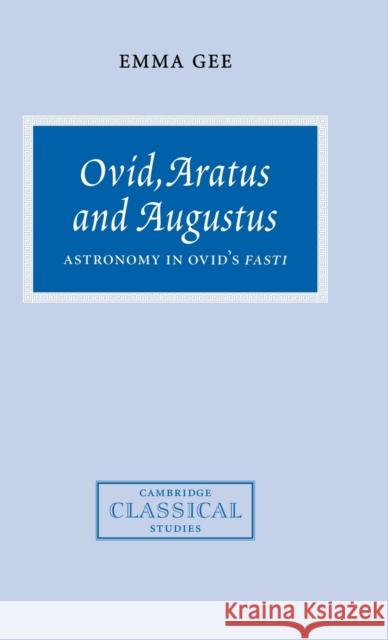 Ovid, Aratus and Augustus: Astronomy in Ovid's Fasti Gee, Emma 9780521651875 Cambridge University Press