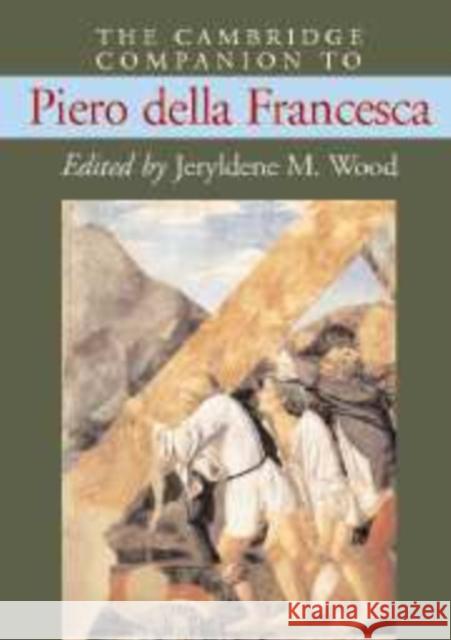 The Cambridge Companion to Piero Della Francesca Wood, Jeryldene M. 9780521652544 Cambridge University Press