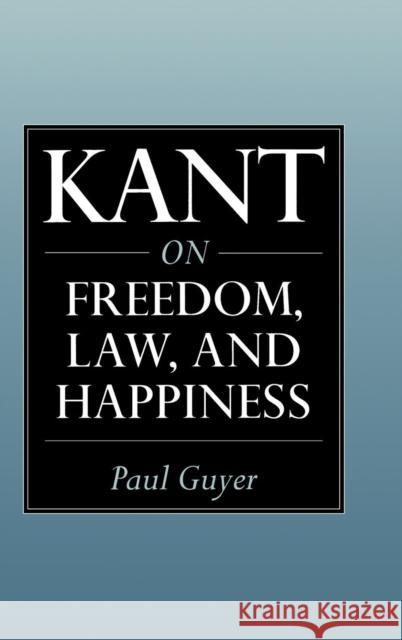 Kant on Freedom, Law, and Happiness Paul Guyer 9780521652780 Cambridge University Press