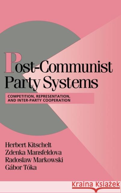 Post-Communist Party Systems: Competition, Representation, and Inter-Party Cooperation Herbert Kitschelt (Duke University, North Carolina), Zdenka Mansfeldova (Academy of Sciences of the Czech Republic, Prag 9780521652889