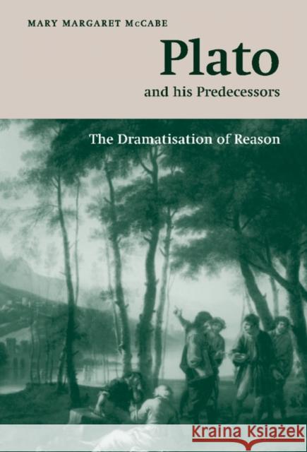 Plato and His Predecessors: The Dramatisation of Reason McCabe, Mary Margaret 9780521653060 Cambridge University Press