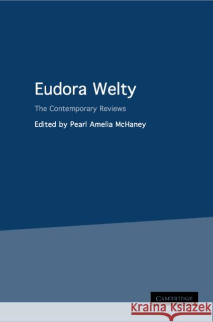 Eudora Welty: The Contemporary Reviews Pearl Amelia McHaney (Georgia State University) 9780521653176