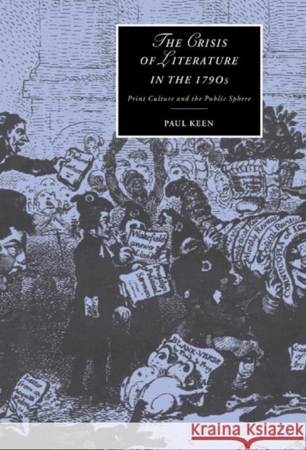 The Crisis of Literature in the 1790s: Print Culture and the Public Sphere Paul Keen (Carleton University, Ottawa) 9780521653251 Cambridge University Press