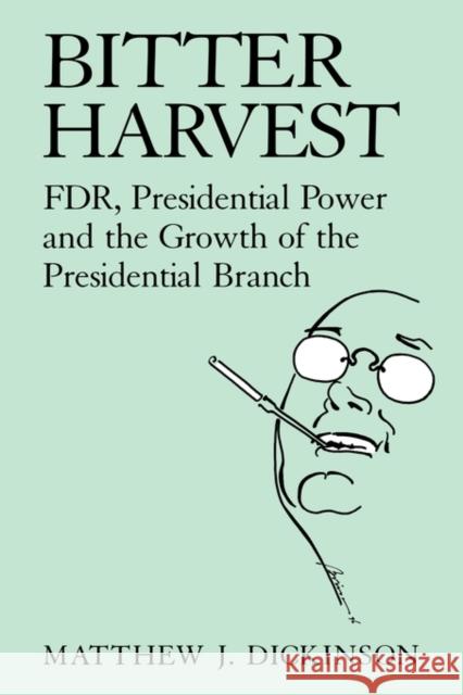 Bitter Harvest: Fdr, Presidential Power and the Growth of the Presidential Branch Dickinson, Matthew J. 9780521653954