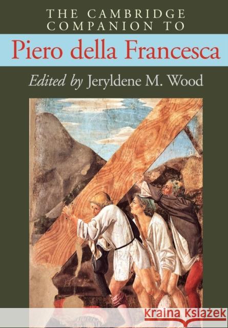 The Cambridge Companion to Piero Della Francesca Wood, Jeryldene M. 9780521654722 Cambridge University Press