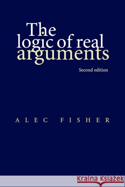 The Logic of Real Arguments Alec Fisher 9780521654814